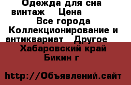Одежда для сна (винтаж) › Цена ­ 1 200 - Все города Коллекционирование и антиквариат » Другое   . Хабаровский край,Бикин г.